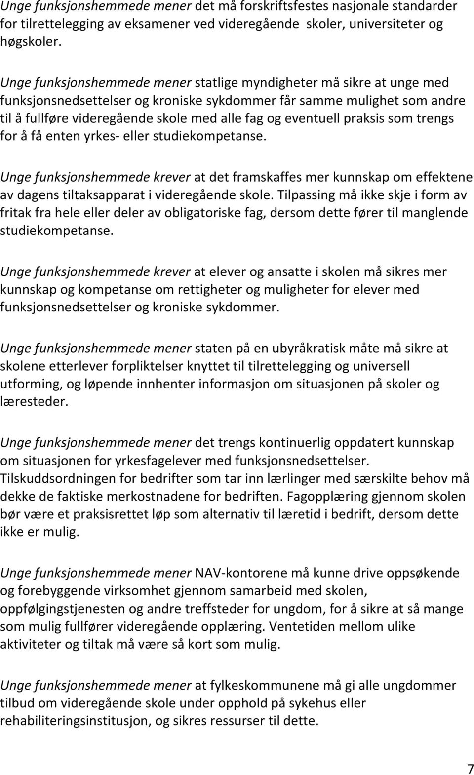 eventuell praksis som trengs for å få enten yrkes- eller studiekompetanse. Unge funksjonshemmede krever at det framskaffes mer kunnskap om effektene av dagens tiltaksapparat i videregående skole.