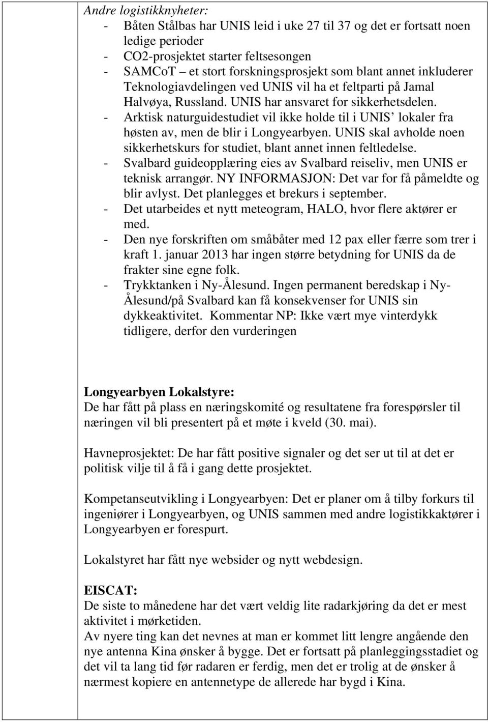 - Arktisk naturguidestudiet vil ikke holde til i UNIS lokaler fra høsten av, men de blir i Longyearbyen. UNIS skal avholde noen sikkerhetskurs for studiet, blant annet innen feltledelse.