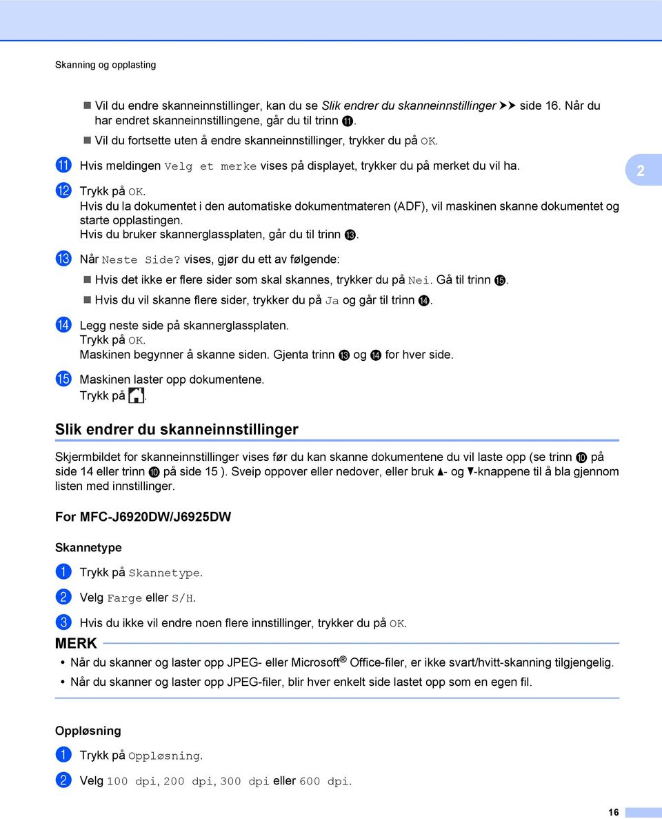 l Hvis du la dokumentet i den automatiske dokumentmateren (ADF), vil maskinen skanne dokumentet og starte opplastingen. Hvis du bruker skannerglassplaten, går du til trinn m. 2 m Når Neste Side?