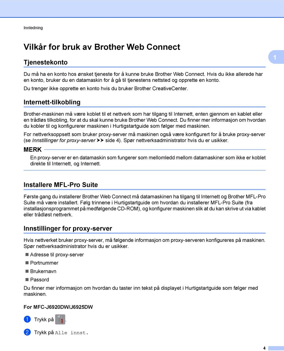 Internett-tilkobling Brother-maskinen må være koblet til et nettverk som har tilgang til Internett, enten gjennom en kablet eller en trådløs tilkobling, for at du skal kunne bruke Brother Web Connect.