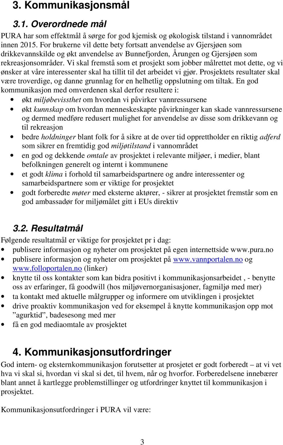 Vi skal fremstå som et prosjekt som jobber målrettet mot dette, og vi ønsker at våre interessenter skal ha tillit til det arbeidet vi gjør.