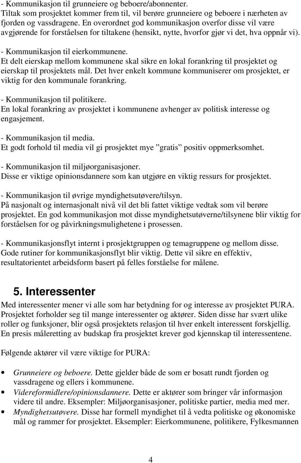 Et delt eierskap mellom kommunene skal sikre en lokal forankring til prosjektet og eierskap til prosjektets mål.