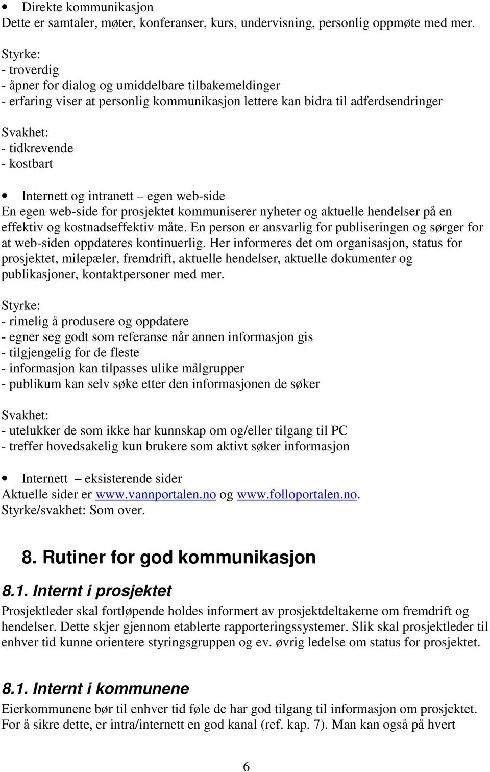 og intranett egen web-side En egen web-side for prosjektet kommuniserer nyheter og aktuelle hendelser på en effektiv og kostnadseffektiv måte.