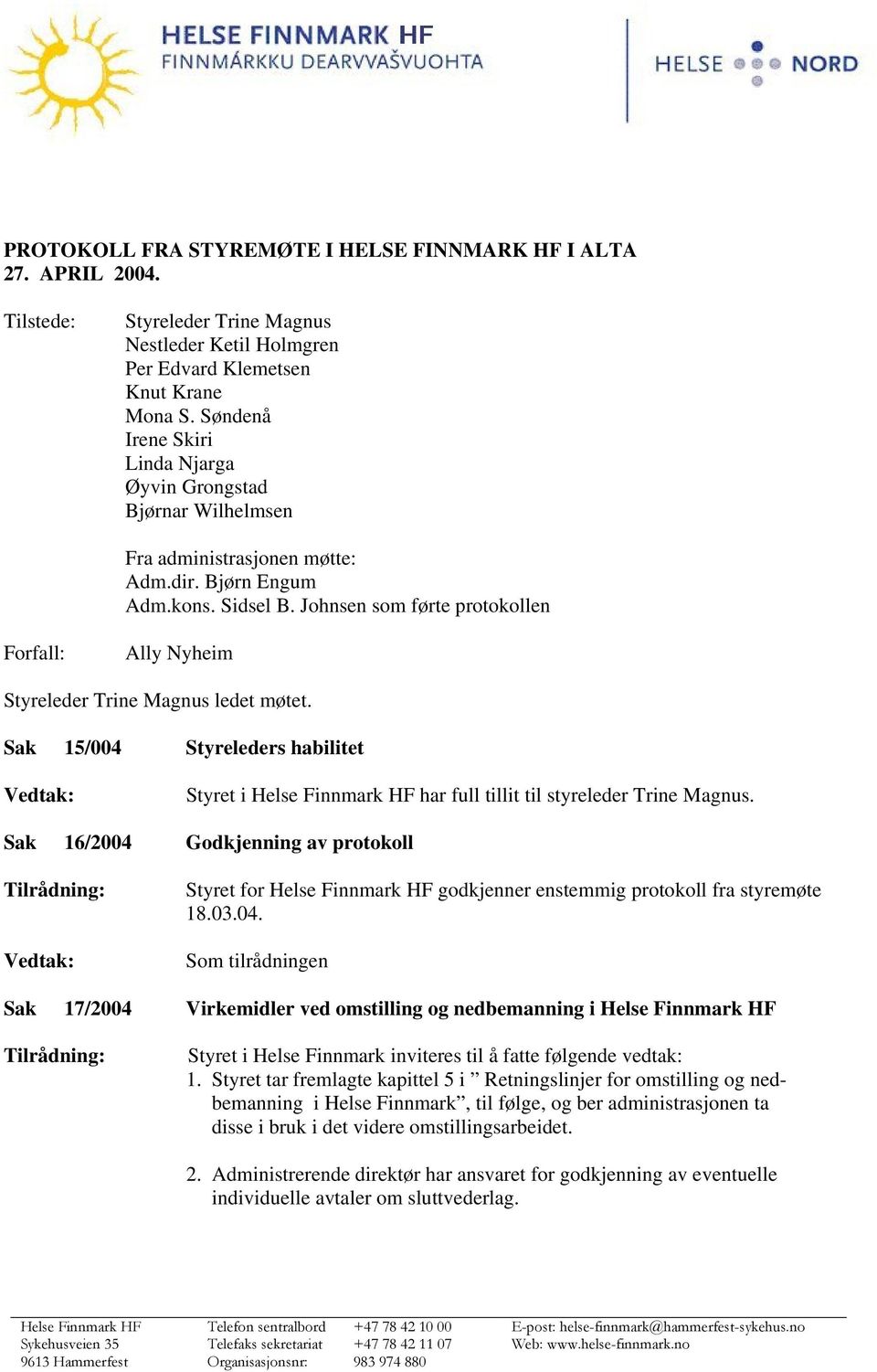 Johnsen som førte protokollen Forfall: Ally Nyheim Styreleder Trine Magnus ledet møtet. Sak 15/004 Styreleders habilitet Styret i Helse Finnmark HF har full tillit til styreleder Trine Magnus.