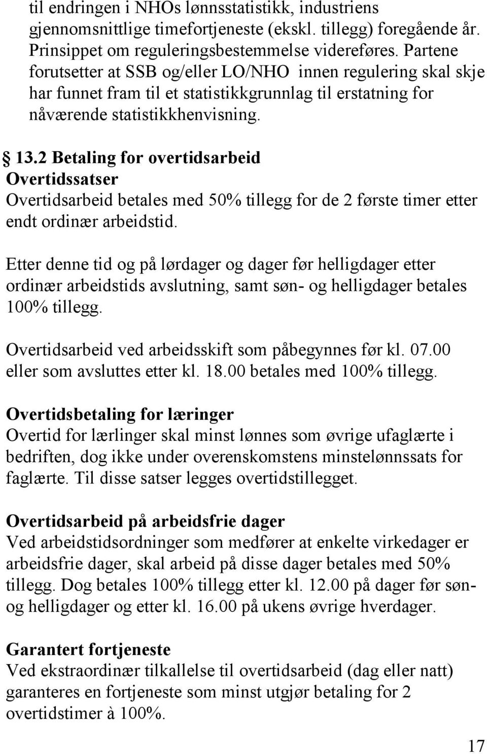 2 Betaling for overtidsarbeid Overtidssatser Overtidsarbeid betales med 50% tillegg for de 2 første timer etter endt ordinær arbeidstid.