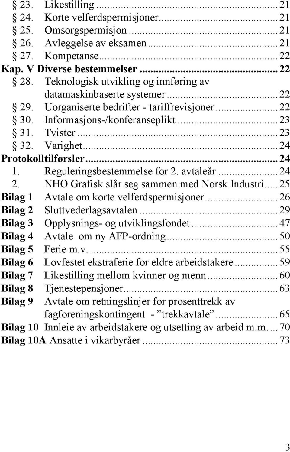 .. 24 Protokolltilførsler... 24 1. Reguleringsbestemmelse for 2. avtaleår... 24 2. NHO Grafisk slår seg sammen med Norsk Industri... 25 Bilag 1 Avtale om korte velferdspermisjoner.