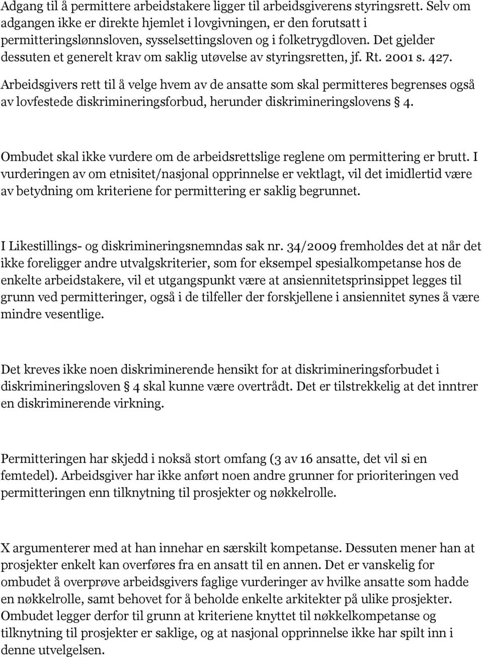 Det gjelder dessuten et generelt krav om saklig utøvelse av styringsretten, jf. Rt. 2001 s. 427.