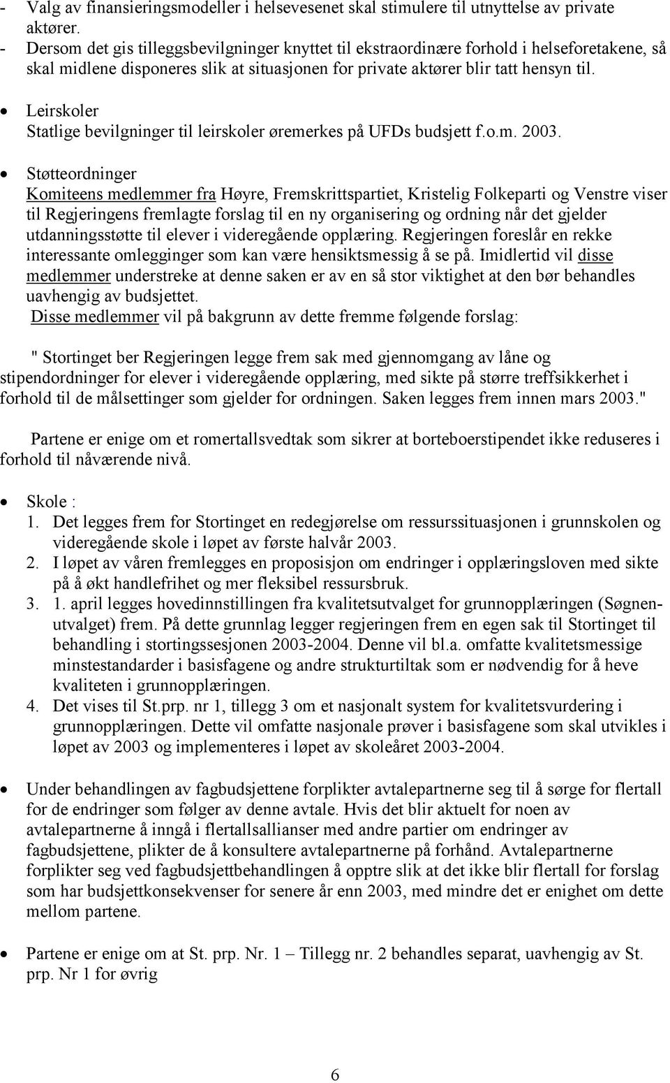 Leirskoler Statlige bevilgninger til leirskoler øremerkes på UFDs budsjett f.o.m. 2003.