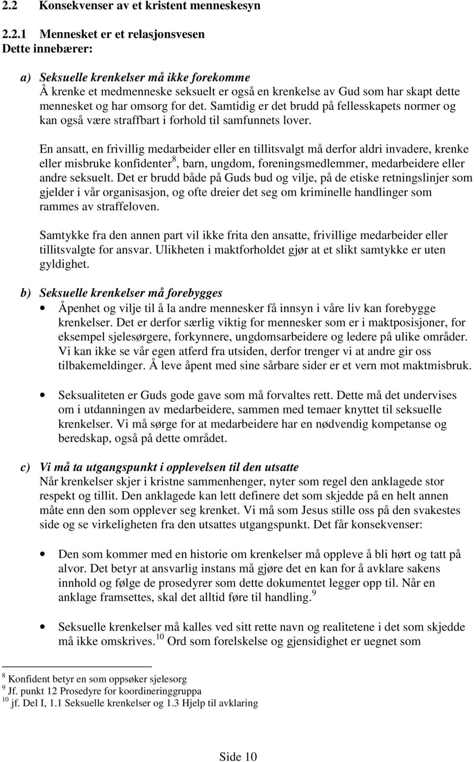 En ansatt, en frivillig medarbeider eller en tillitsvalgt må derfor aldri invadere, krenke eller misbruke konfidenter 8, barn, ungdom, foreningsmedlemmer, medarbeidere eller andre seksuelt.