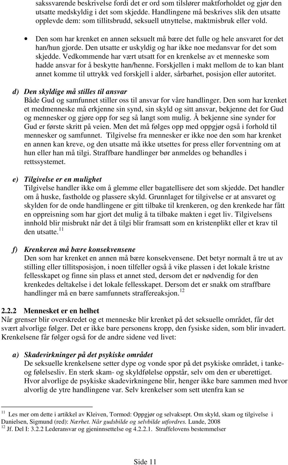 Den som har krenket en annen seksuelt må bære det fulle og hele ansvaret for det han/hun gjorde. Den utsatte er uskyldig og har ikke noe medansvar for det som skjedde.