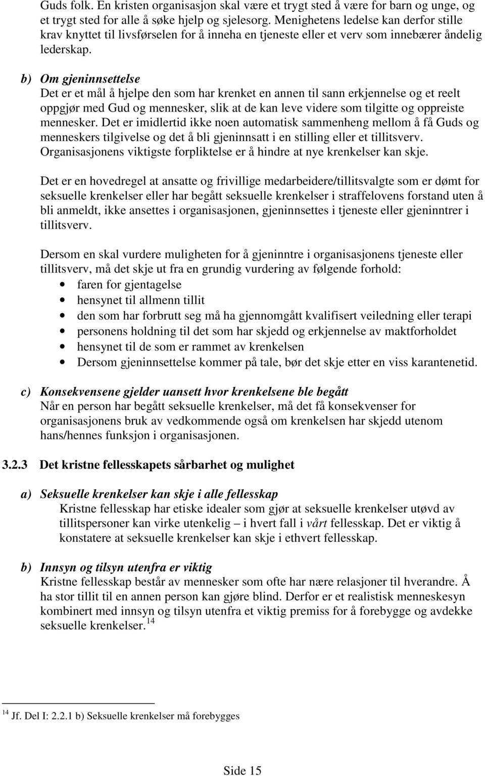 b) Om gjeninnsettelse Det er et mål å hjelpe den som har krenket en annen til sann erkjennelse og et reelt oppgjør med Gud og mennesker, slik at de kan leve videre som tilgitte og oppreiste mennesker.