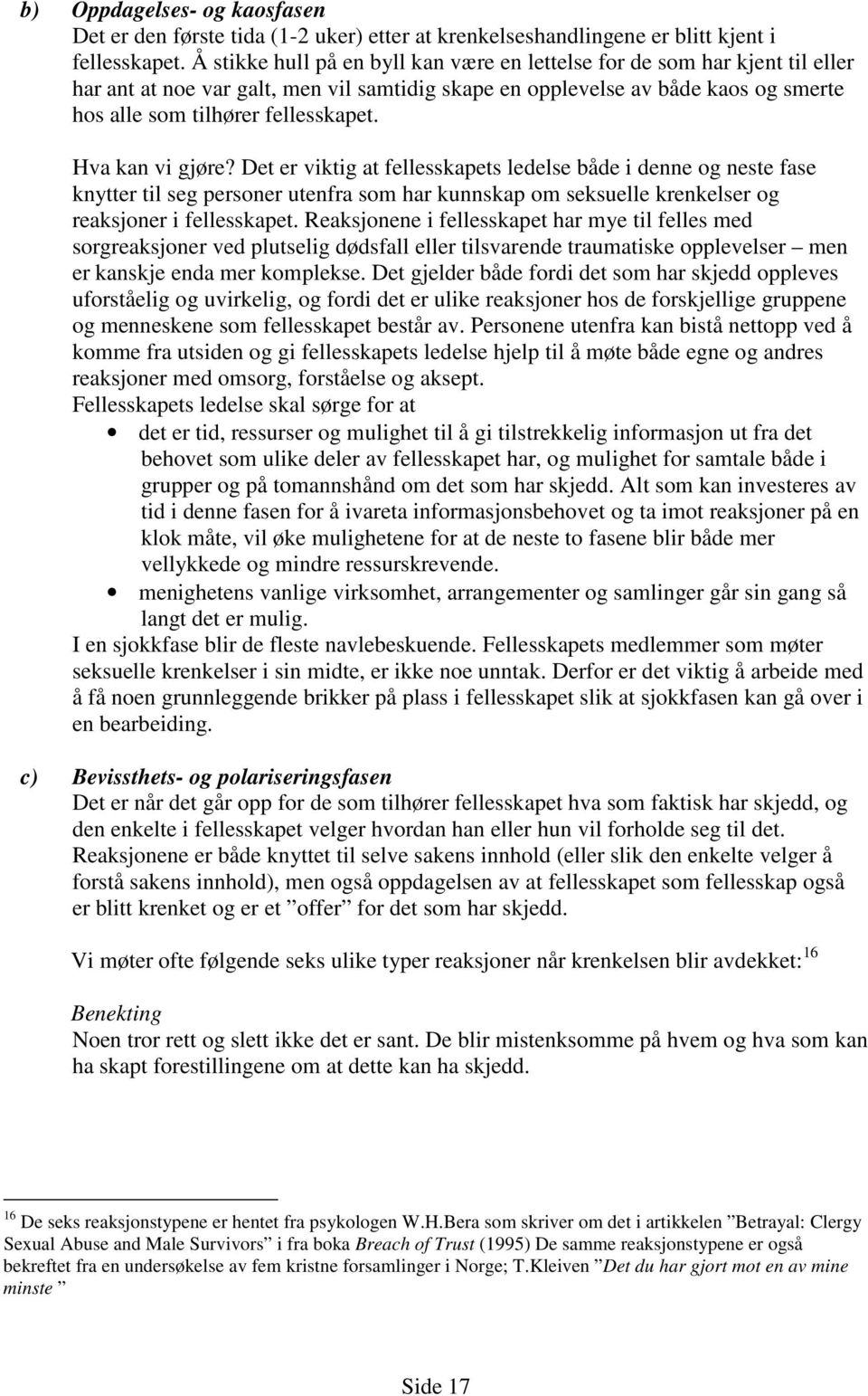 Hva kan vi gjøre? Det er viktig at fellesskapets ledelse både i denne og neste fase knytter til seg personer utenfra som har kunnskap om seksuelle krenkelser og reaksjoner i fellesskapet.