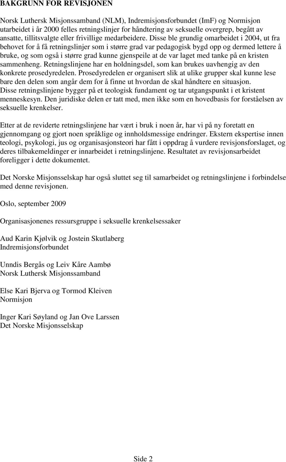 Disse ble grundig omarbeidet i 2004, ut fra behovet for å få retningslinjer som i større grad var pedagogisk bygd opp og dermed lettere å bruke, og som også i større grad kunne gjenspeile at de var