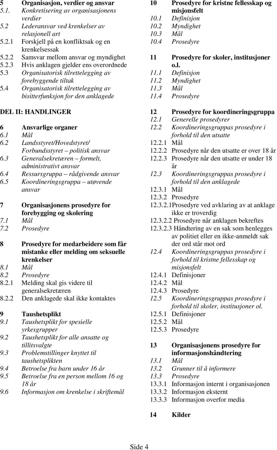 4 Organisatorisk tilrettelegging av bisitterfunksjon for den anklagede DEL II: HANDLINGER 6 Ansvarlige organer 6.1 Mål 6.2 Landsstyret/Hovedstyret/ Forbundsstyret politisk ansvar 6.