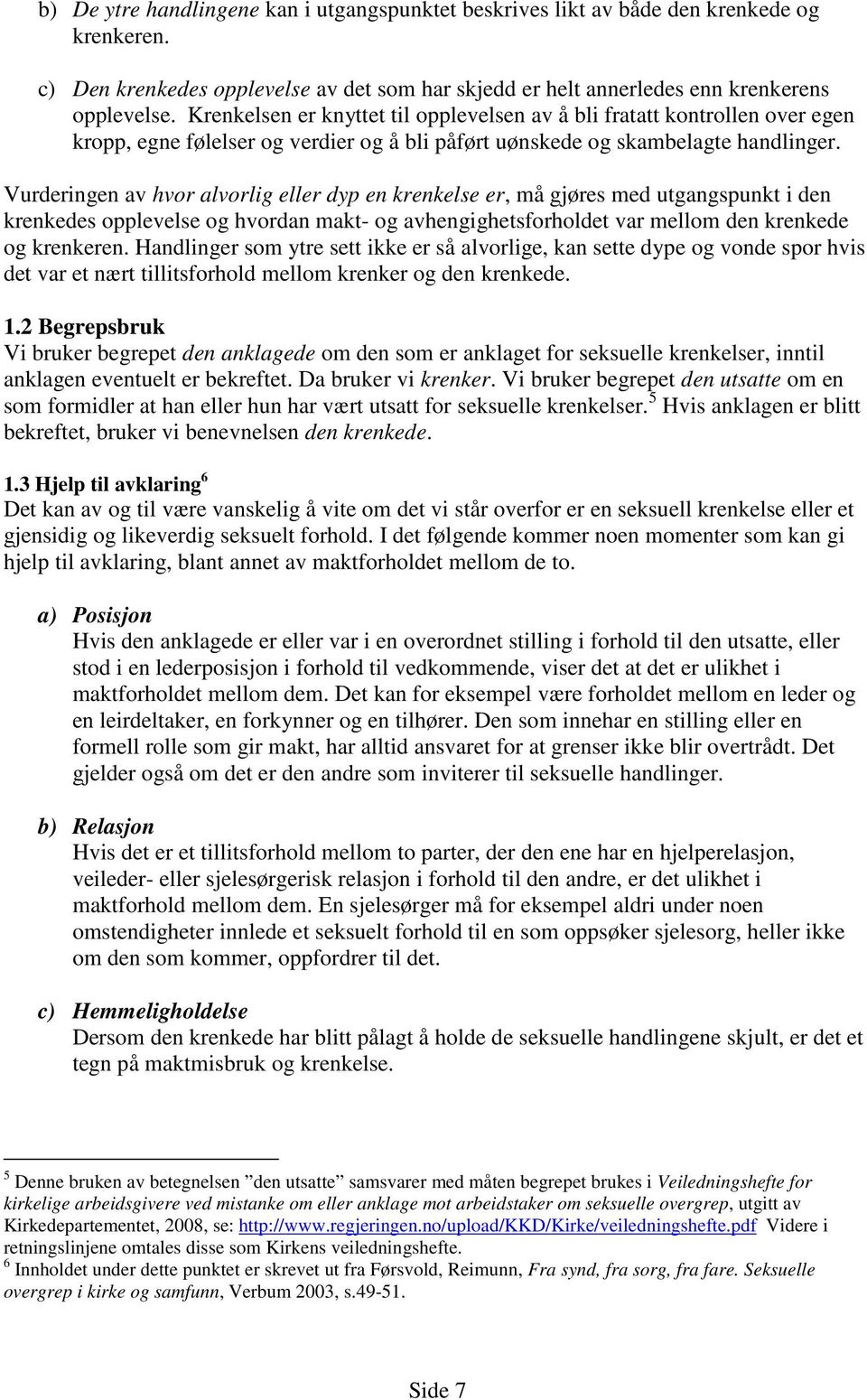 Vurderingen av hvor alvorlig eller dyp en krenkelse er, må gjøres med utgangspunkt i den krenkedes opplevelse og hvordan makt- og avhengighetsforholdet var mellom den krenkede og krenkeren.