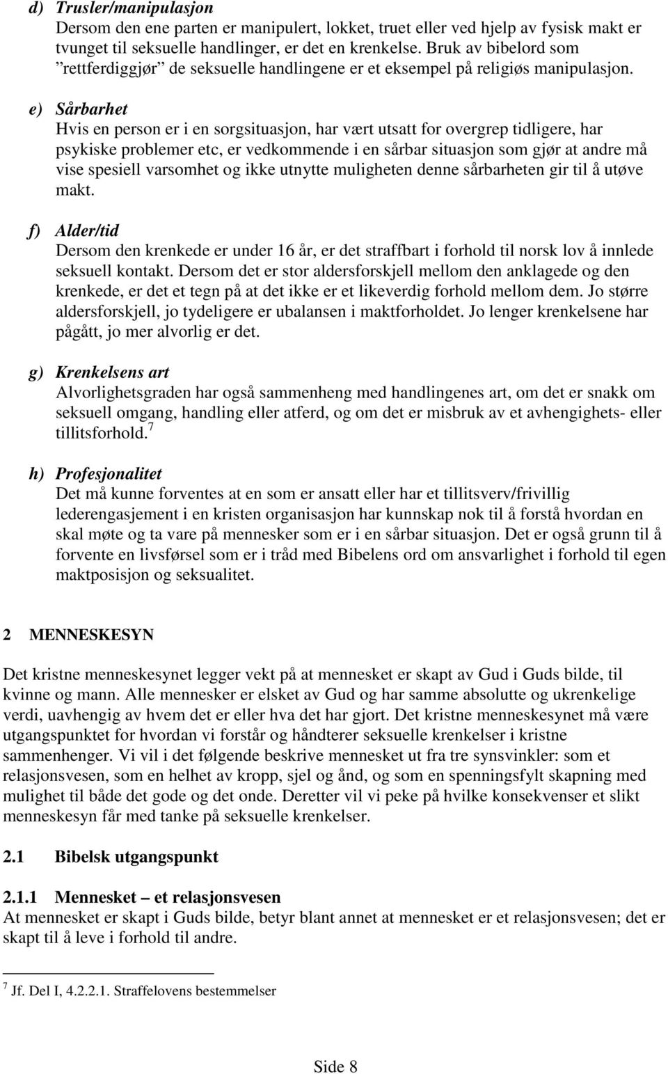 e) Sårbarhet Hvis en person er i en sorgsituasjon, har vært utsatt for overgrep tidligere, har psykiske problemer etc, er vedkommende i en sårbar situasjon som gjør at andre må vise spesiell