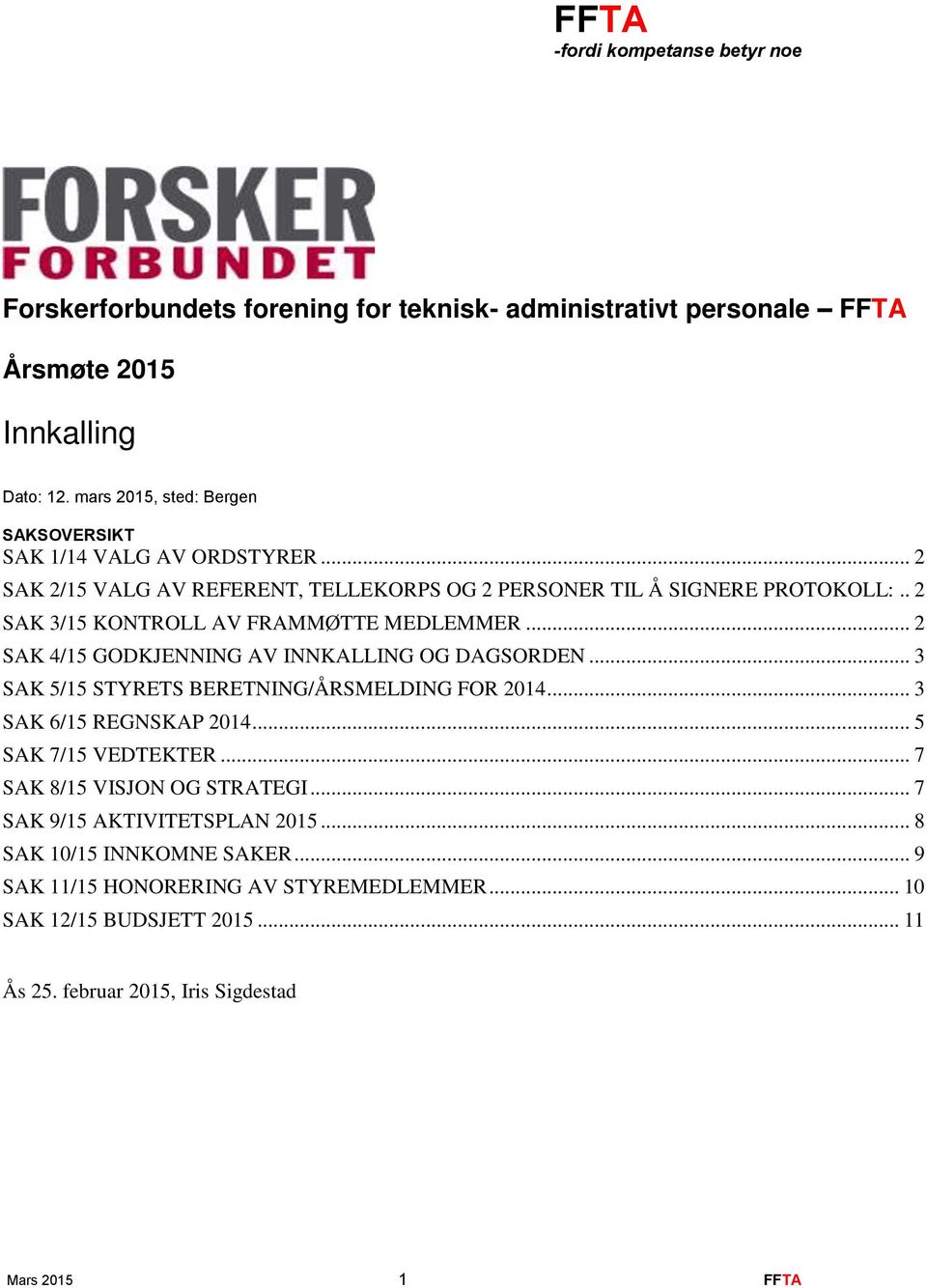 .. 2 SAK 4/15 GODKJENNING AV INNKALLING OG DAGSORDEN... 3 SAK 5/15 STYRETS BERETNING/ÅRSMELDING FOR 2014... 3 SAK 6/15 REGNSKAP 2014... 5 SAK 7/15 VEDTEKTER.