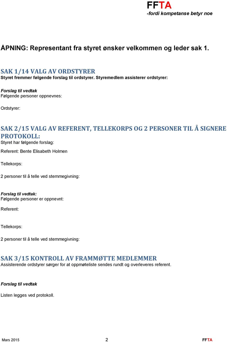 følgende forslag: Referent: Bente Elisabeth Holmen Tellekorps: 2 personer til å telle ved stemmegivning: Forslag til vedtak: Følgende personer er oppnevnt: Referent: Tellekorps: 2