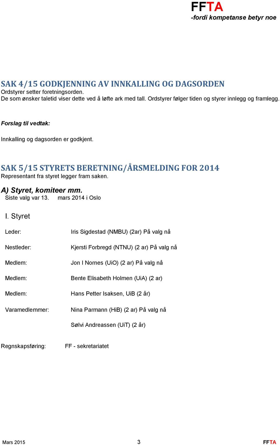 SAK 5/15 STYRETS BERETNING/ÅRSMELDING FOR 2014 Representant fra styret legger fram saken. A) Styret, komiteer mm. Siste valg var 13. I.