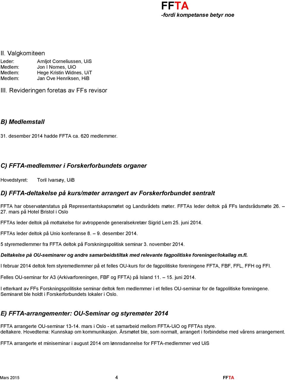 C) FFTA-medlemmer i Forskerforbundets organer Hovedstyret: Toril Ivarsøy, UiB D) FFTA-deltakelse på kurs/møter arrangert av Forskerforbundet sentralt FFTA har observatørstatus på