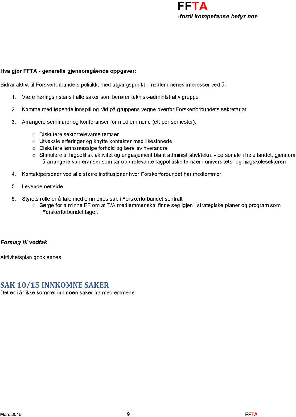 Arrangere seminarer og konferanser for medlemmene (ett per semester).