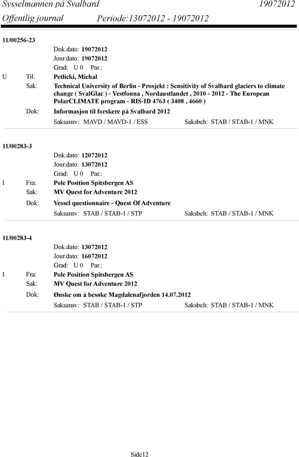 2010-2012 - The European PolarCLIMATE program - RIS-ID 4763 ( 3408, 4660 ) Dok: Informasjon til forskere på Svalbard 2012 Saksansv: MAVD / MAVD-1 / ESS 11/00283-3 Dok.