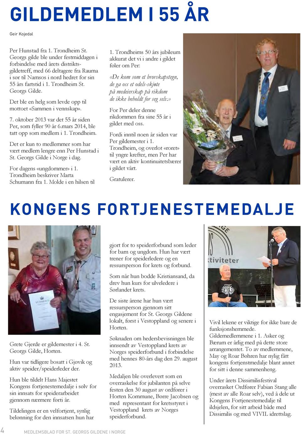 Det ble en helg som levde opp til mottoet «Sammen i vennskap». 7. oktober 2013 var det 55 år siden Per, som fyller 90 år 6.mars 2014, ble tatt opp som medlem i 1. Trondheim.