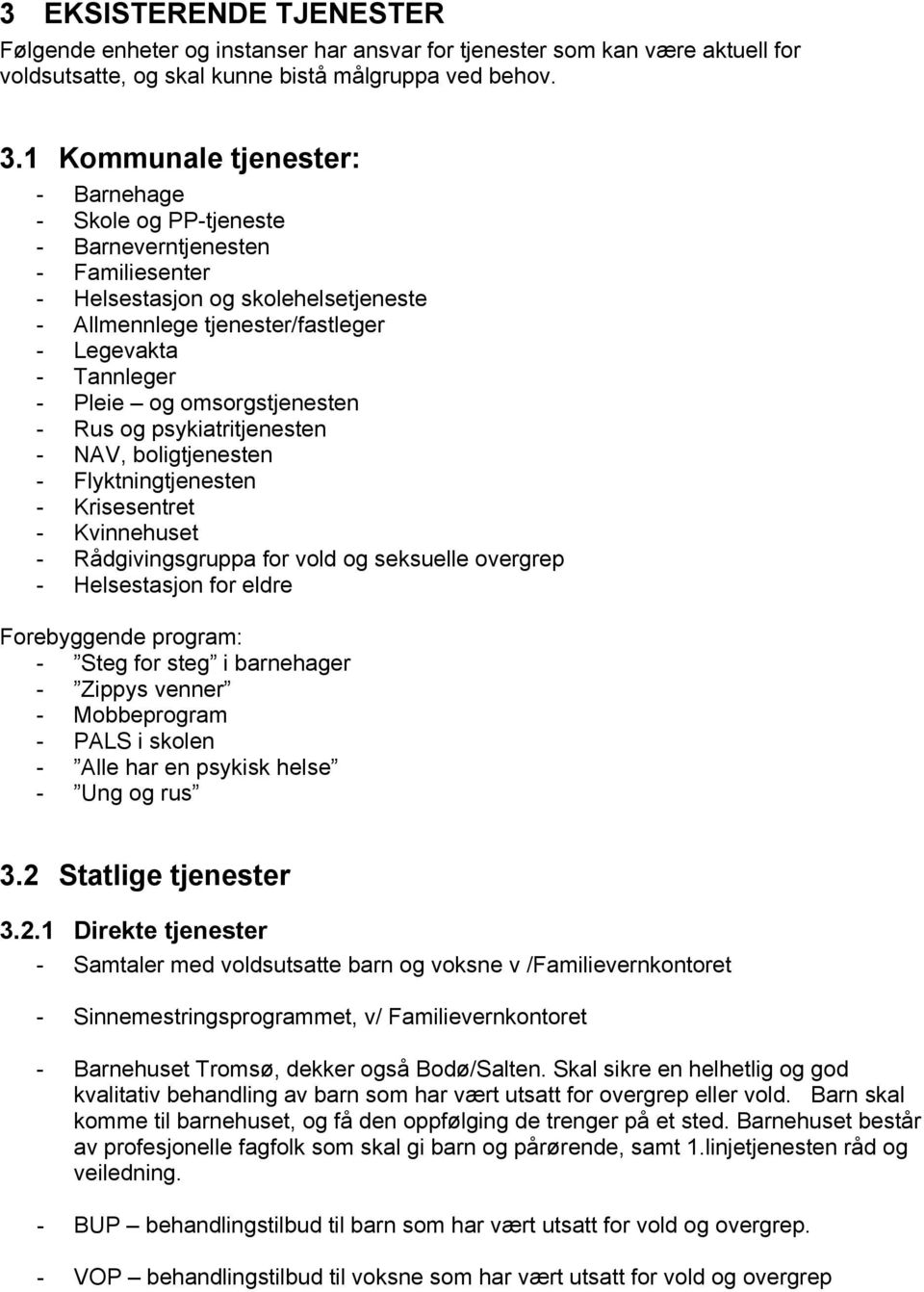 og omsorgstjenesten - Rus og psykiatritjenesten - NAV, boligtjenesten - Flyktningtjenesten - Krisesentret - Kvinnehuset - Rådgivingsgruppa for vold og seksuelle overgrep - Helsestasjon for eldre