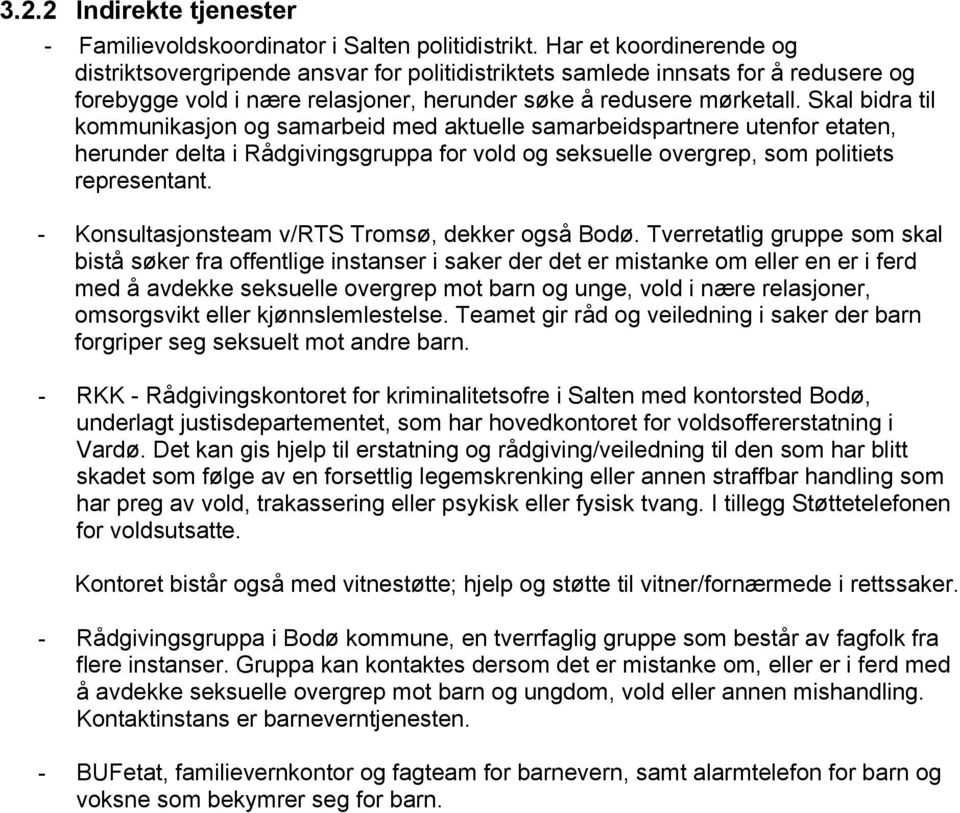 Skal bidra til kommunikasjon og samarbeid med aktuelle samarbeidspartnere utenfor etaten, herunder delta i Rådgivingsgruppa for vold og seksuelle overgrep, som politiets representant.