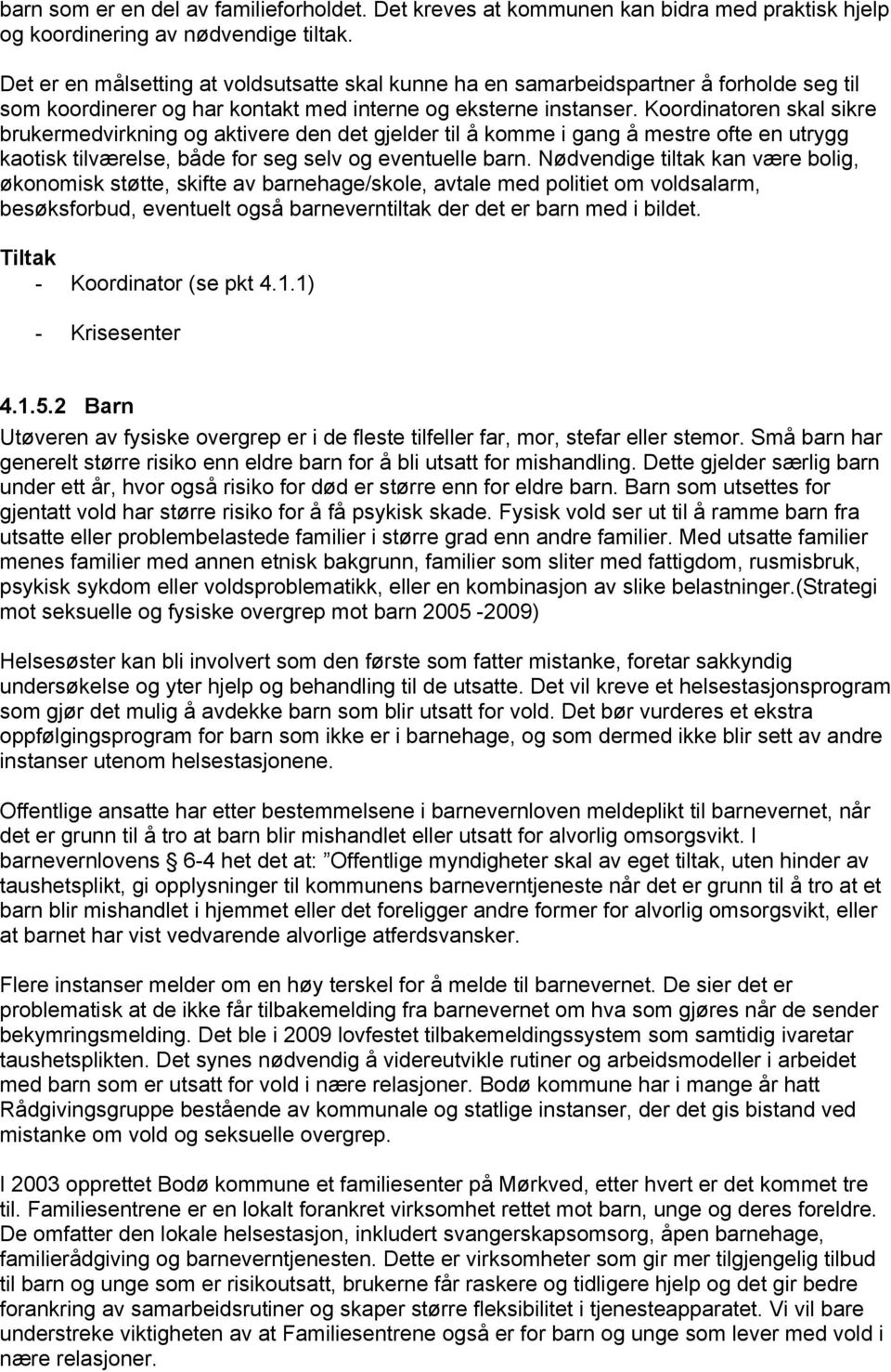 Koordinatoren skal sikre brukermedvirkning og aktivere den det gjelder til å komme i gang å mestre ofte en utrygg kaotisk tilværelse, både for seg selv og eventuelle barn.