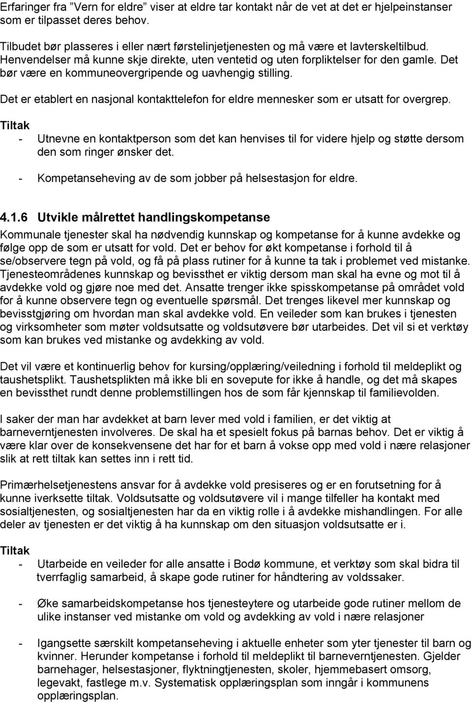 Det bør være en kommuneovergripende og uavhengig stilling. Det er etablert en nasjonal kontakttelefon for eldre mennesker som er utsatt for overgrep.