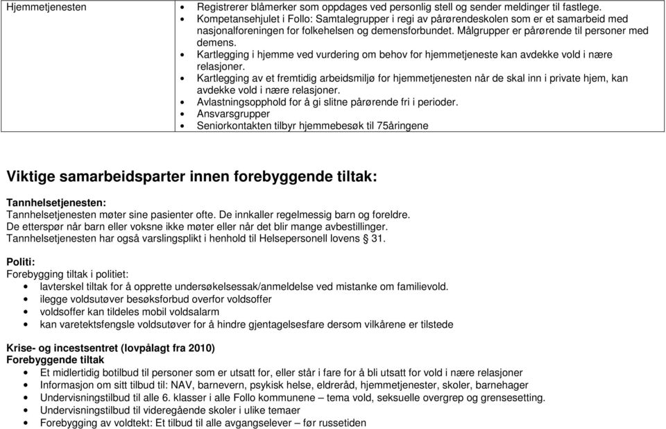 Kartlegging i hjemme ved vurdering om behov for hjemmetjeneste kan avdekke vold i nære relasjoner.