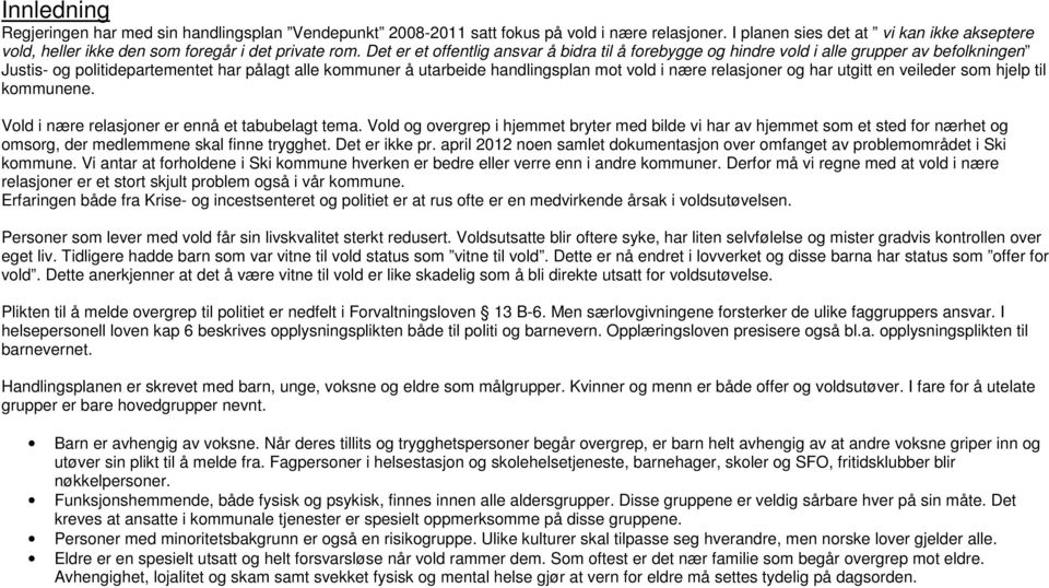 Det er et offentlig ansvar å bidra til å forebygge og hindre vold i alle grupper av befolkningen Justis- og politidepartementet har pålagt alle kommuner å utarbeide handlingsplan mot vold i nære