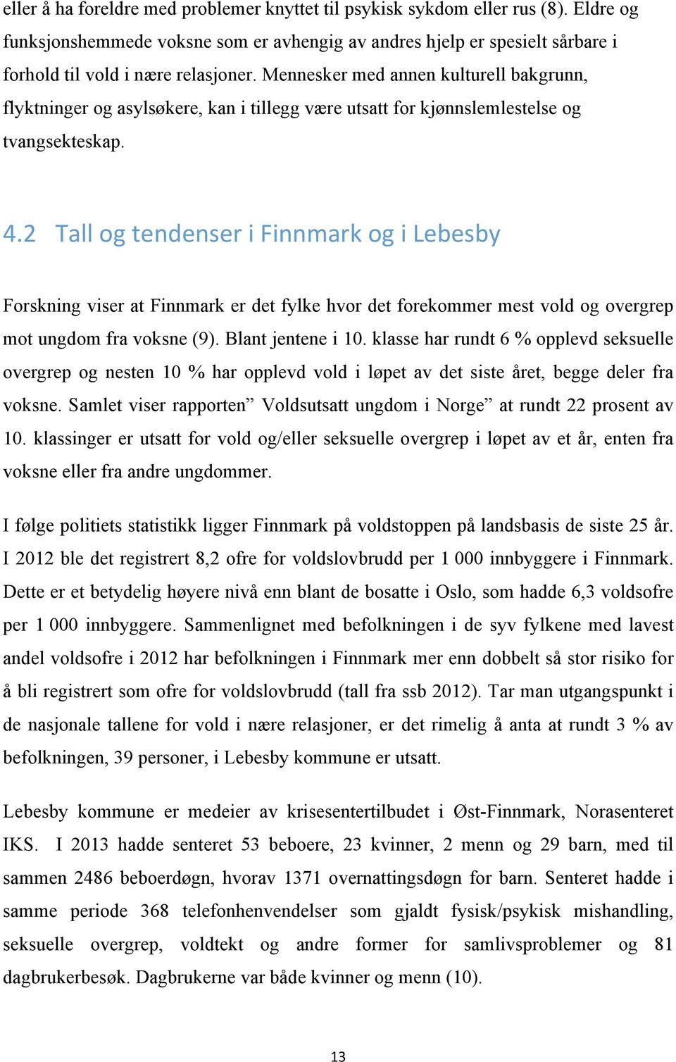 2 Tall og tendenser i Finnmark og i Lebesby Forskning viser at Finnmark er det fylke hvor det forekommer mest vold og overgrep mot ungdom fra voksne (9). Blant jentene i 10.