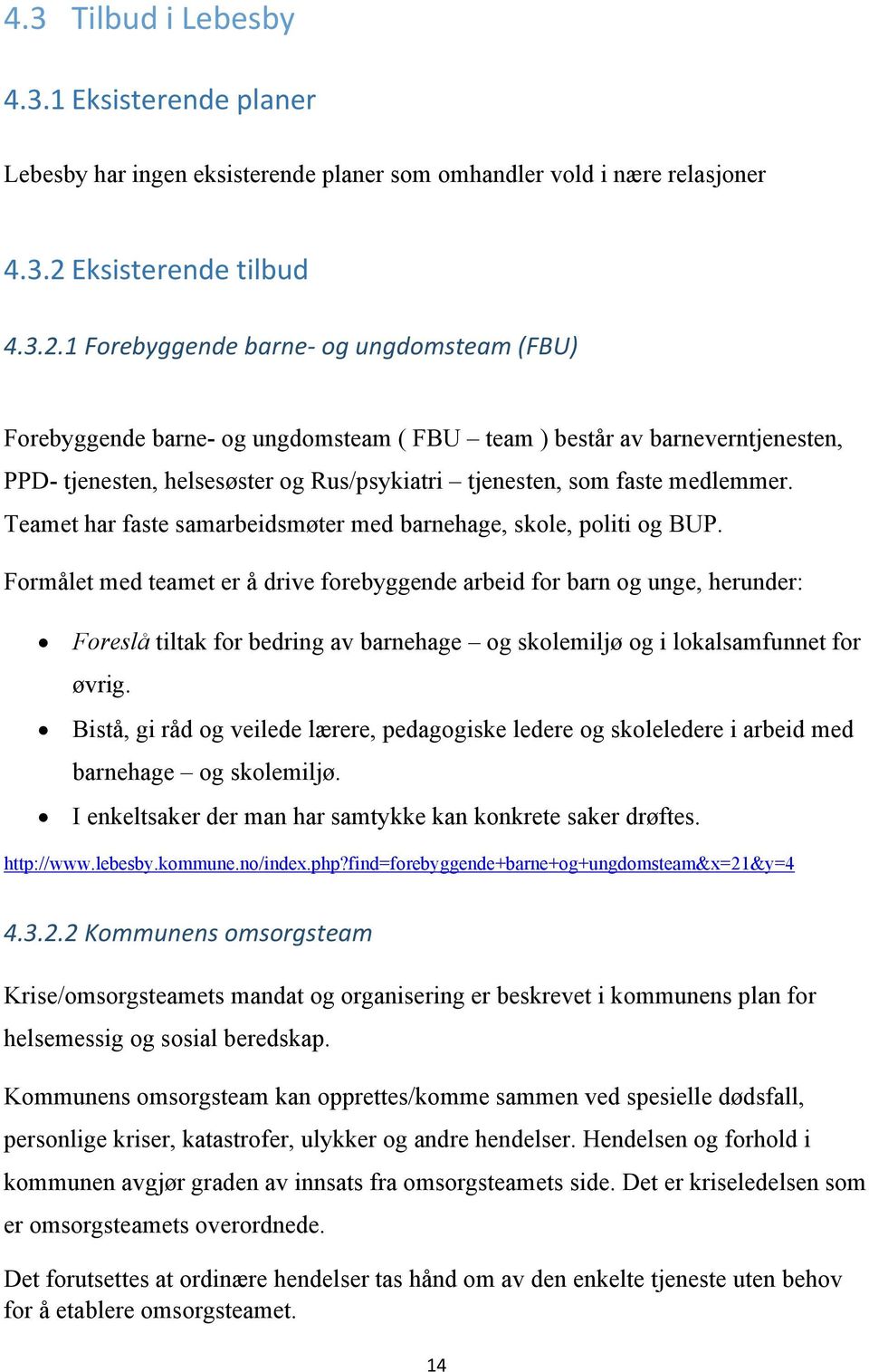 1 Forebyggende barne- og ungdomsteam (FBU) Forebyggende barne- og ungdomsteam ( FBU team ) består av barneverntjenesten, PPD- tjenesten, helsesøster og Rus/psykiatri tjenesten, som faste medlemmer.