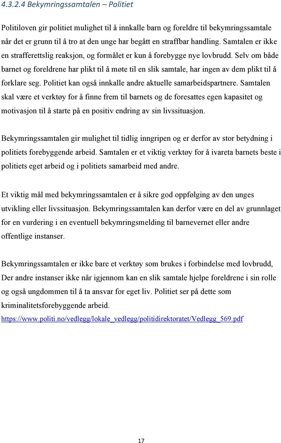 Selv om både barnet og foreldrene har plikt til å møte til en slik samtale, har ingen av dem plikt til å forklare seg. Politiet kan også innkalle andre aktuelle samarbeidspartnere.