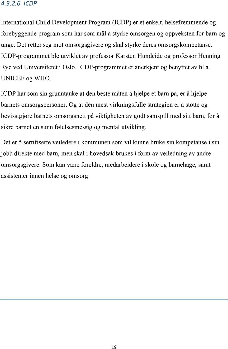 ICDP-programmet er anerkjent og benyttet av bl.a. UNICEF og WHO. ICDP har som sin grunntanke at den beste måten å hjelpe et barn på, er å hjelpe barnets omsorgspersoner.