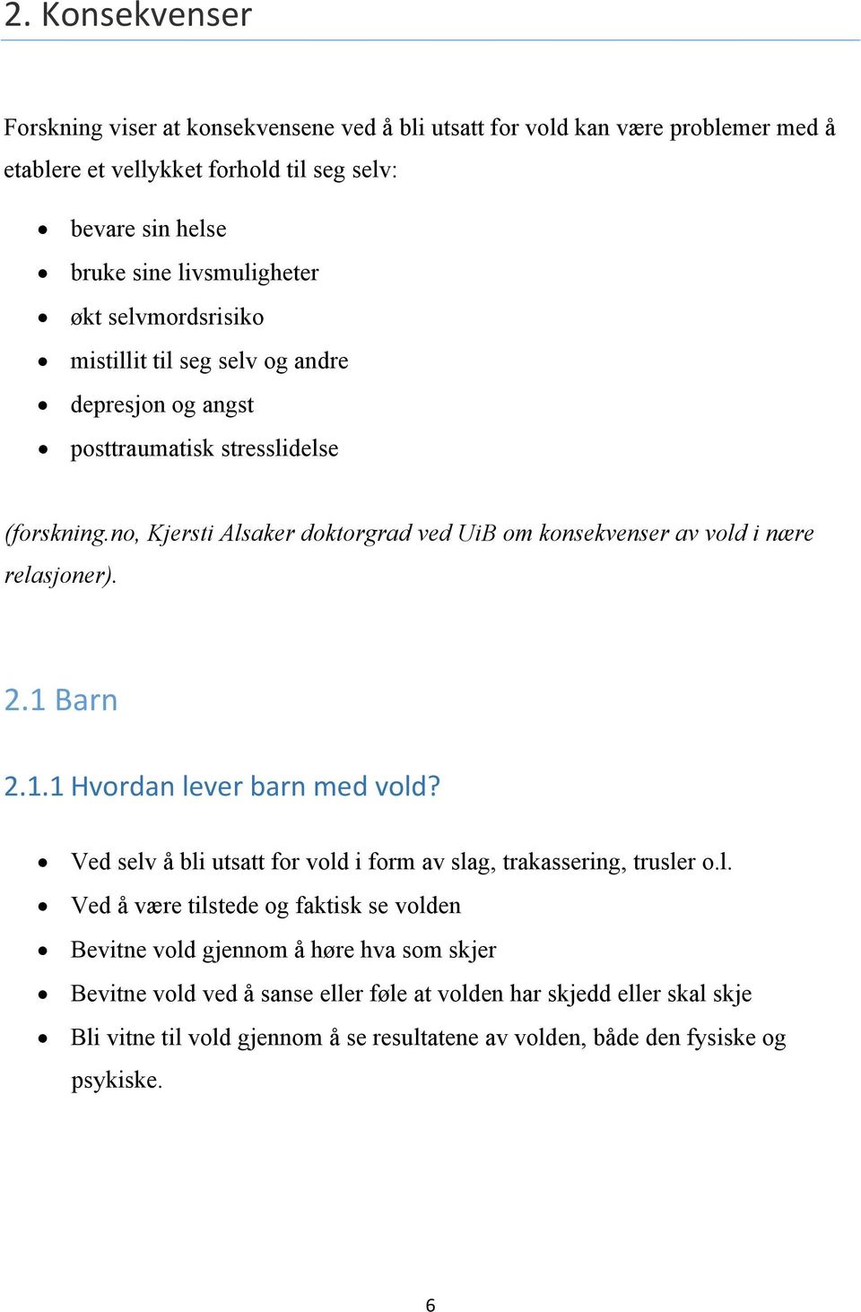 no, Kjersti Alsaker doktorgrad ved UiB om konsekvenser av vold i nære relasjoner). 2.1 Barn 2.1.1 Hvordan lever barn med vold?