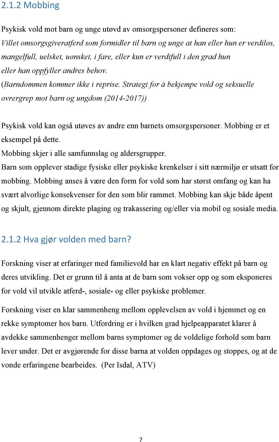 Strategi for å bekjempe vold og seksuelle ovrergrep mot barn og ungdom (2014-2017)) Psykisk vold kan også utøves av andre enn barnets omsorgspersoner. Mobbing er et eksempel på dette.