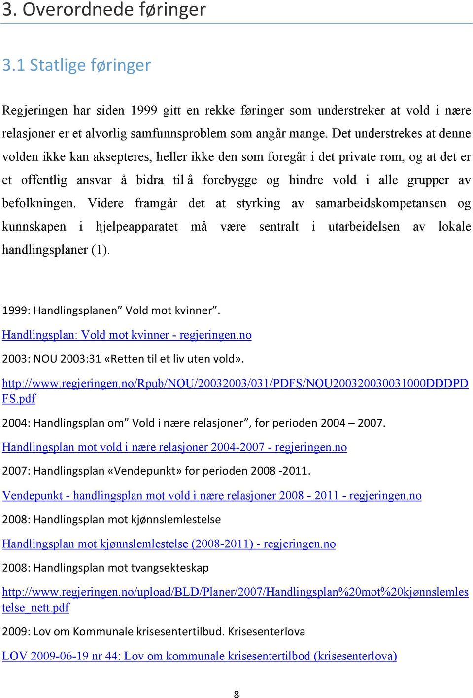 befolkningen. Videre framgår det at styrking av samarbeidskompetansen og kunnskapen i hjelpeapparatet må være sentralt i utarbeidelsen av lokale handlingsplaner (1).