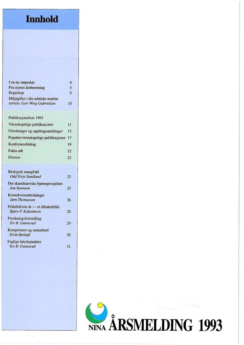 Konferansebidrag 19 Fakta-ark 22 Diverse 22 Biologisk mangfold Odd Terje Sandlund Det skandinaviske bjørneprosjektet Jon Swenson Konsekvensutredninger Jørn