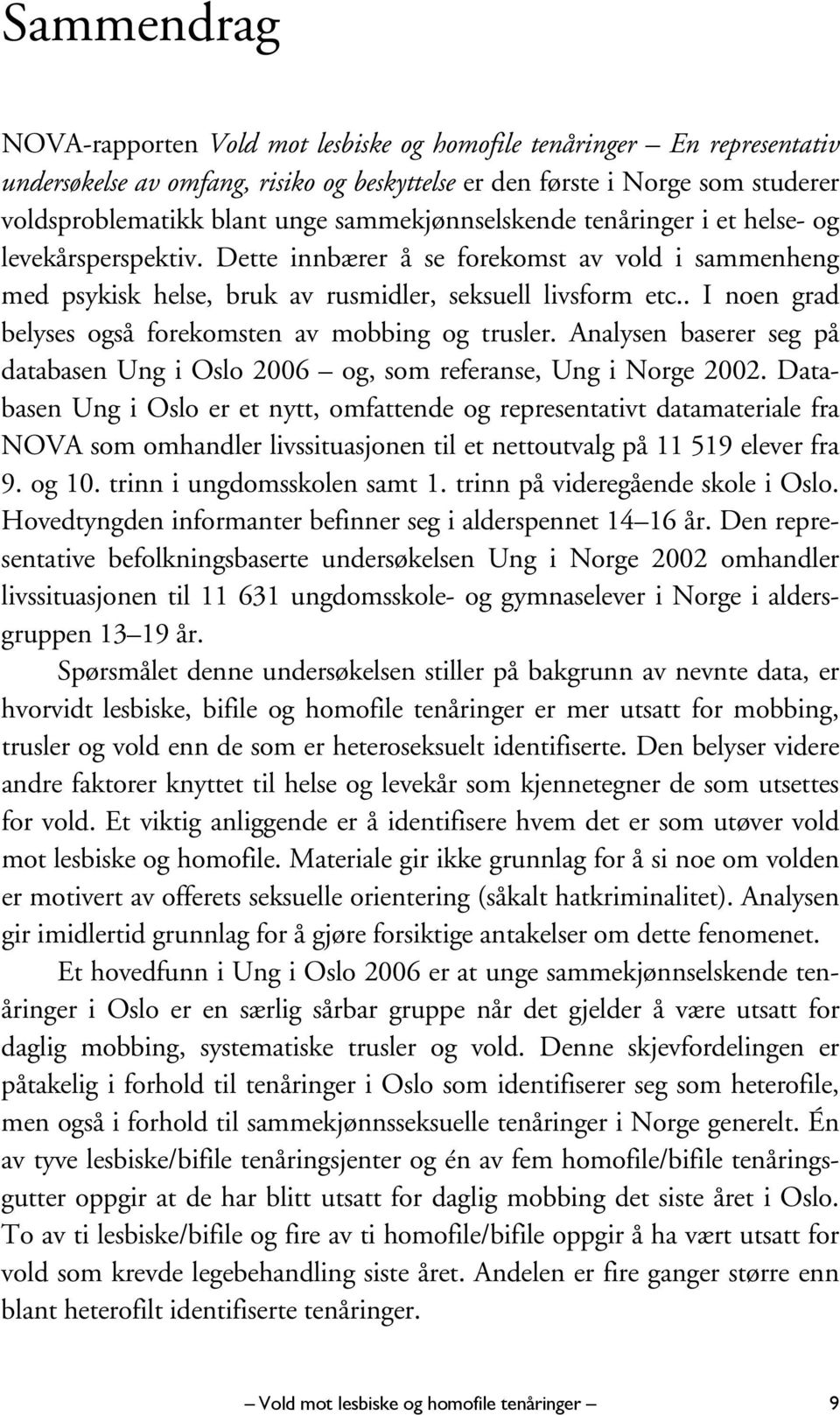. I noen grad belyses også forekomsten av mobbing og trusler. Analysen baserer seg på databasen Ung i Oslo 2006 og, som referanse, Ung i Norge 2002.