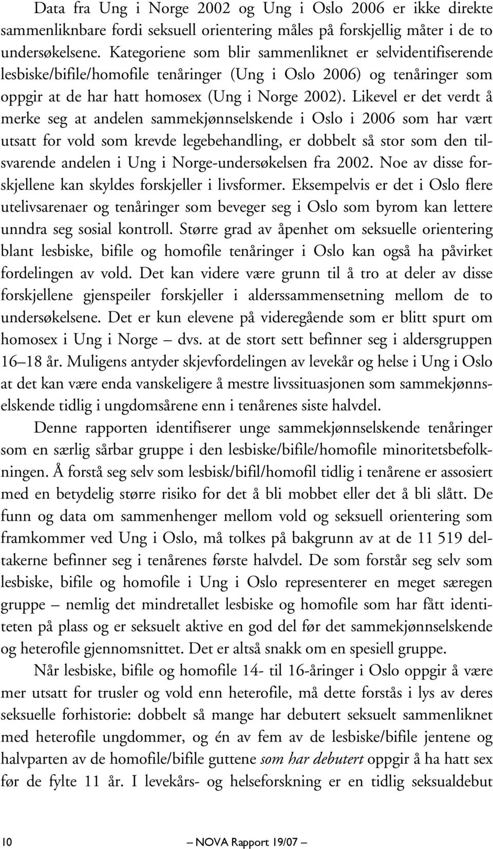 Likevel er det verdt å merke seg at andelen sammekjønnselskende i Oslo i 2006 som har vært utsatt for vold som krevde legebehandling, er dobbelt så stor som den tilsvarende andelen i Ung i