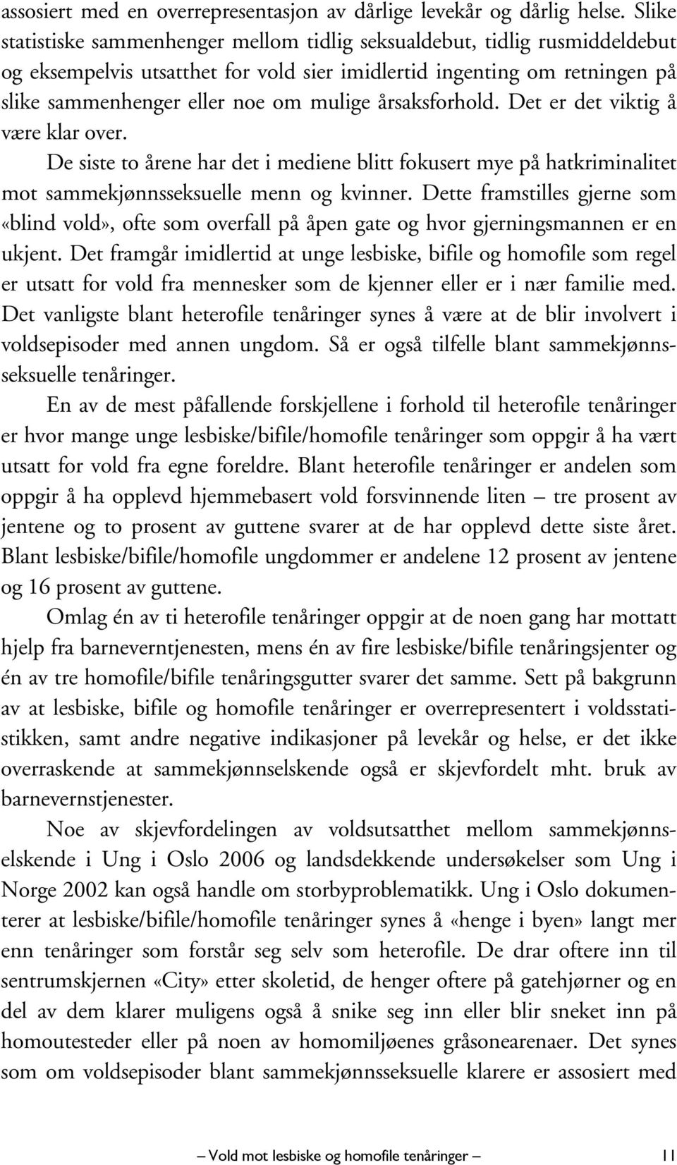 årsaksforhold. Det er det viktig å være klar over. De siste to årene har det i mediene blitt fokusert mye på hatkriminalitet mot sammekjønnsseksuelle menn og kvinner.