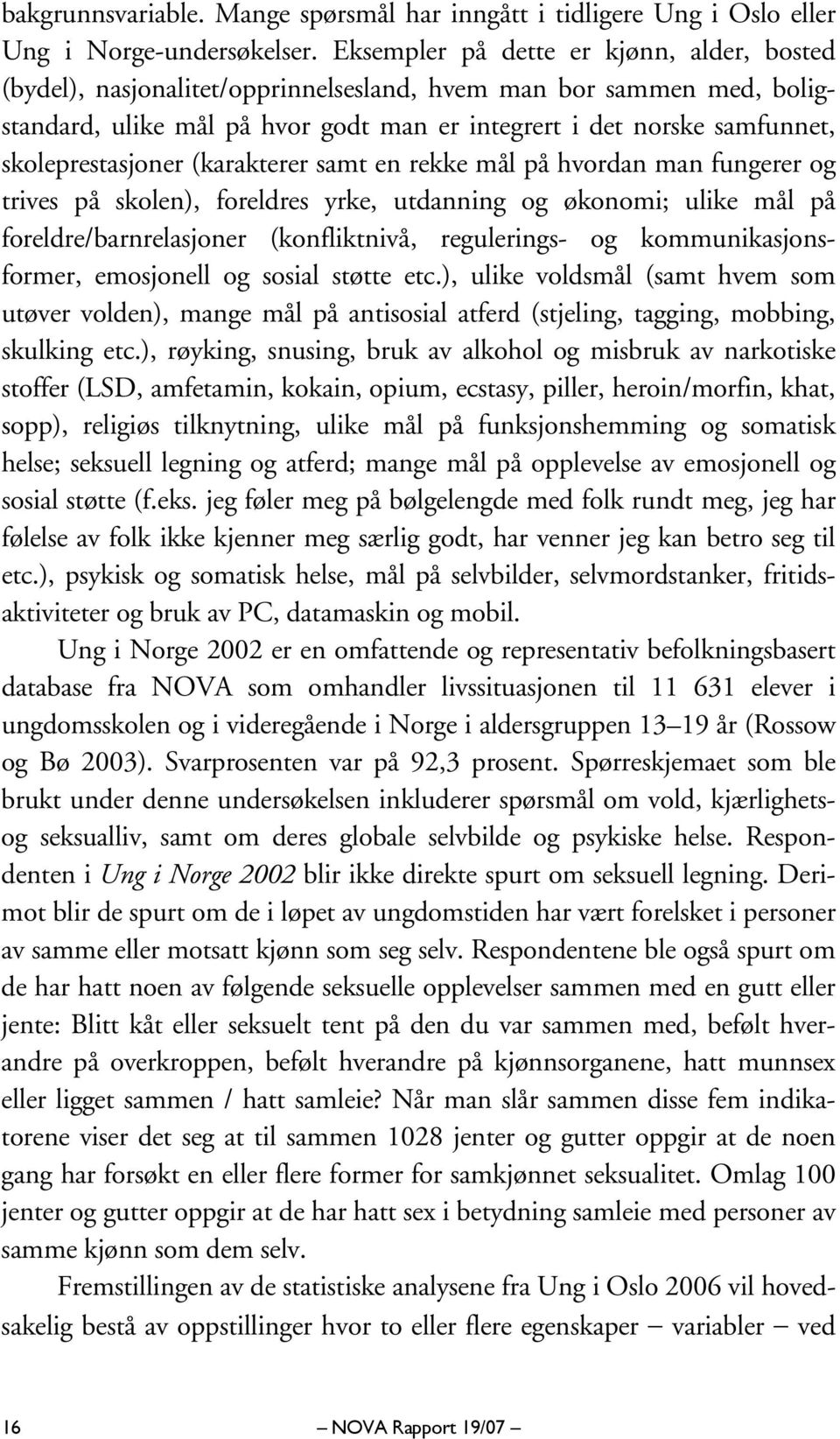 skoleprestasjoner (karakterer samt en rekke mål på hvordan man fungerer og trives på skolen), foreldres yrke, utdanning og økonomi; ulike mål på foreldre/barnrelasjoner (konfliktnivå, regulerings- og