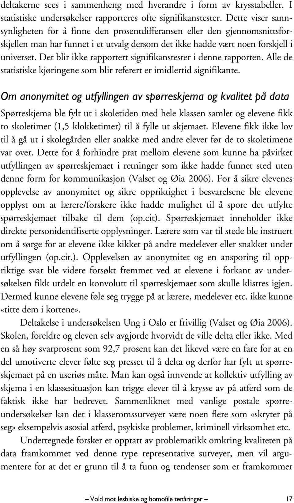 Det blir ikke rapportert signifikanstester i denne rapporten. Alle de statistiske kjøringene som blir referert er imidlertid signifikante.