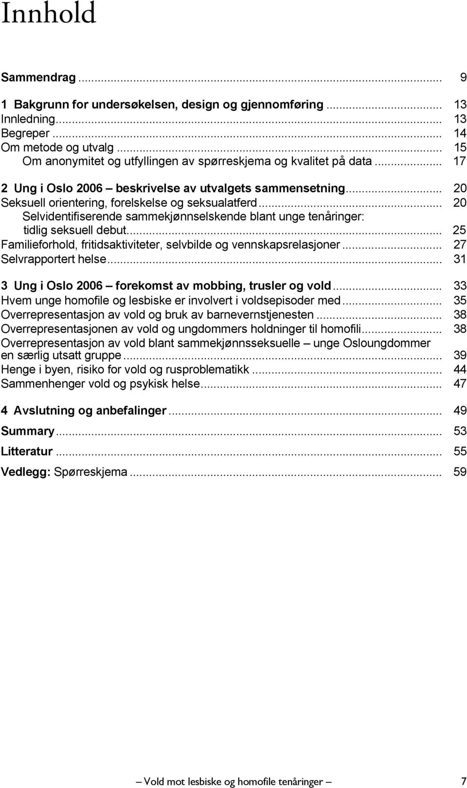 .. 20 Selvidentifiserende sammekjønnselskende blant unge tenåringer: tidlig seksuell debut... 25 Familieforhold, fritidsaktiviteter, selvbilde og vennskapsrelasjoner... 27 Selvrapportert helse.