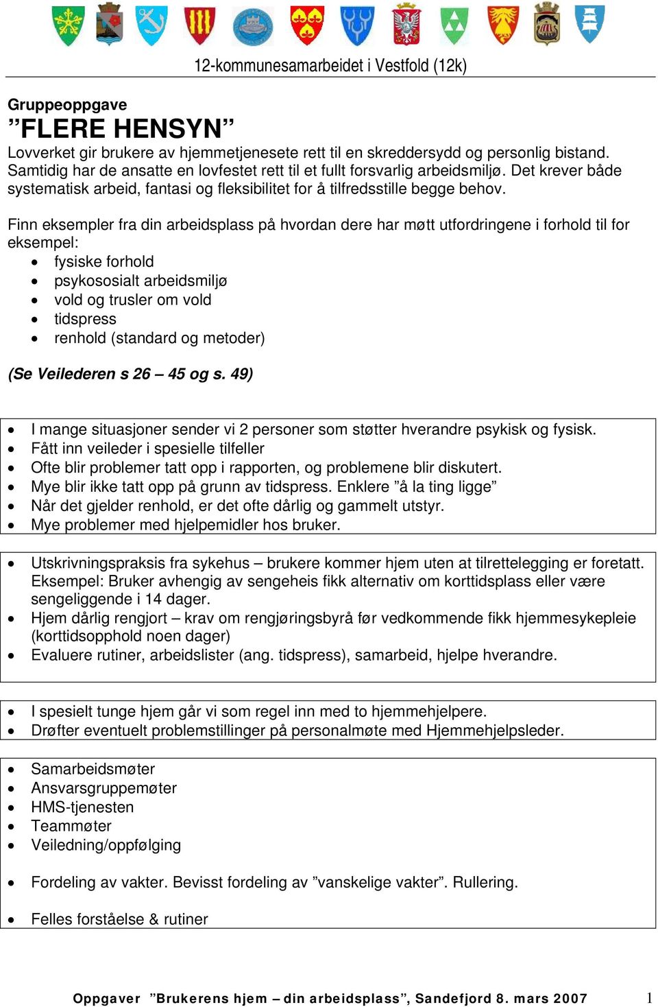 Finn eksempler fra din arbeidsplass på hvordan dere har møtt utfordringene i forhold til for eksempel: fysiske forhold psykososialt arbeidsmiljø vold og trusler om vold tidspress renhold (standard og