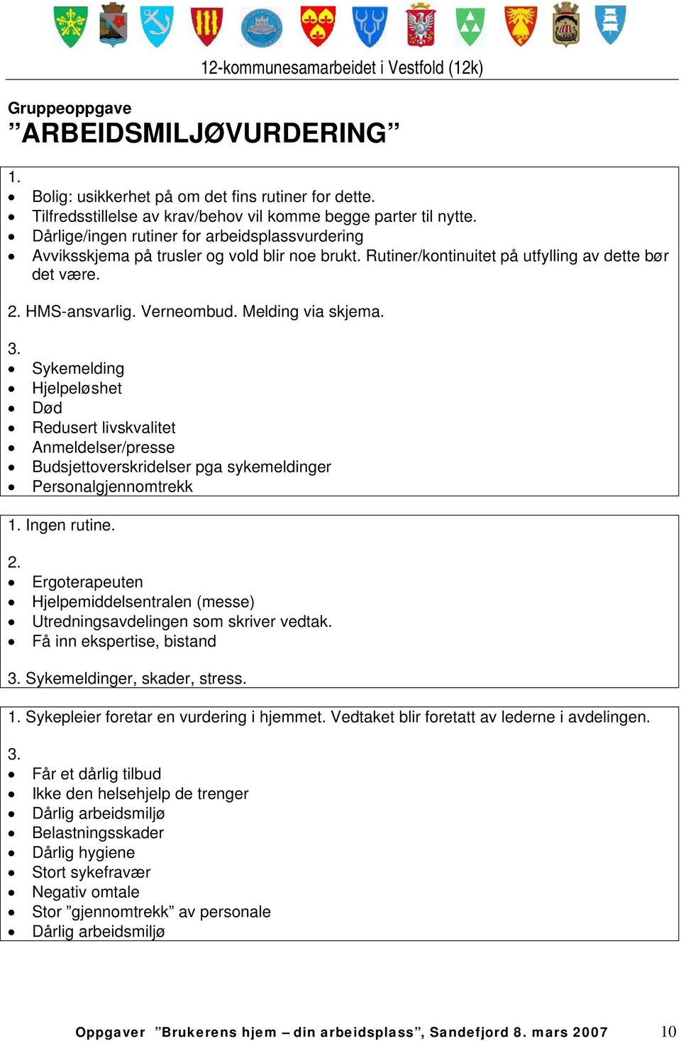 Melding via skjema. Sykemelding Hjelpeløshet Død Redusert livskvalitet Anmeldelser/presse Budsjettoverskridelser pga sykemeldinger Personalgjennomtrekk Ingen rutine. 2.