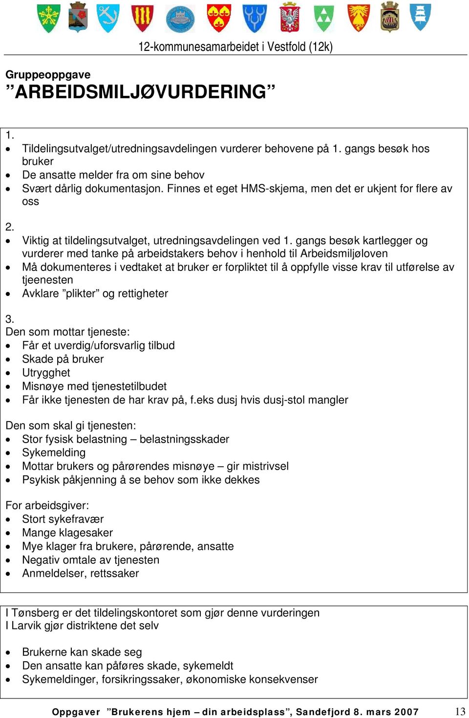 Viktig at tildelingsutvalget, utredningsavdelingen ved gangs besøk kartlegger og vurderer med tanke på arbeidstakers behov i henhold til Arbeidsmiljøloven Må dokumenteres i vedtaket at bruker er